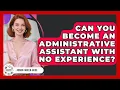 Can You Become An Administrative Assistant With No Experience - Admin Career Guide