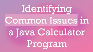 Identifying Common Issues in a Java Calculator Program