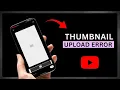how to fix YouTube thumbnail upload error