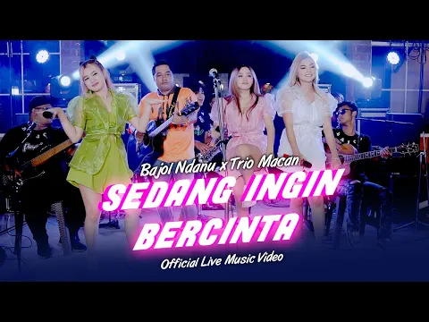 Download MP3 Bajol Ndanu x Trio Macan - Sedang Ingin Bercinta (Official Music Video) | Live Version