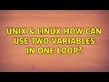 Unix Linux How can use two variables in one loop 2 Solutions