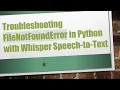 Troubleshooting FileNotFoundError in Python with Whisper Speech-to-Text