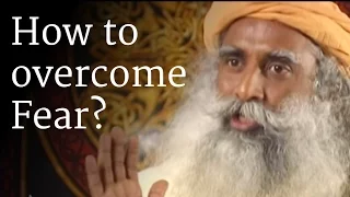 How To Overcome Fear Sadhguru 