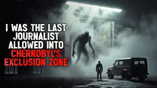 "I Was the Last Journalist Allowed Into Chernobyl's Exclusion Zone" Creepypasta