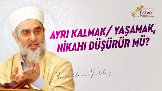 Ayrı kalmak/yaşamak nikâhı düşürür mü?