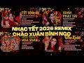 Lagu Nhạc Tết 2026 Remix, LK Nhạc Xuân 2026 Remix Hay Nhất Nghe Là Thấy Tết - Chào Xuân Bính Ngọ 2026