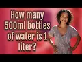 How many 500ml bottles of water is 1 liter