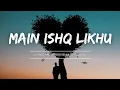 Download Lagu Main Ishq Likhu || Slowed And Reverb Relax Lo-fi Songs Vibes Chill Lofi