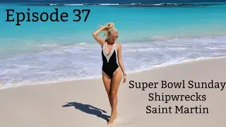 Ep 37.  Super Bowl Sunday, Ship Wrecks and Saint Martin.  (Sailing Susan Ann II)