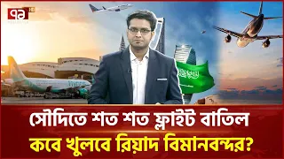 সৌদিতে শত শত ফ্লাইট বাতিল, কবে খুলবে রিয়াদ বিমানবন্দর? | Riyadh | Flight | Ekattor TV