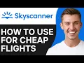 How To Use Skyscanner For Cheap Flights Full Guide
