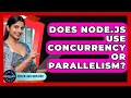 Does Node js Use Concurrency Or Parallelism - Server Logic Simplified