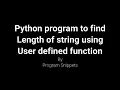 Python Program to find length of String using user defined function