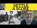 Settle a Score Meaning - Have a Score to Settle Examples