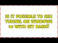 Is it possible to SSH tunnel on Windows 10 with Git Bash 2 Solutions