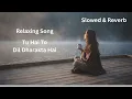Tu Hai Toh (Live) Full Version - Slowed & Reverb - | Hunny, Bunny & Sagar | Mr. & Mrs. Maahi