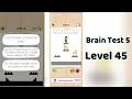 Brain Test 5 Level 45 Solution Brain Test 5 step by step Hints
