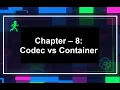 Chapter 8 - Codecs vs Container