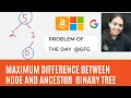 Maximum difference between node and its ancestor Geeksforgeeks Problem of the day Binary Tree