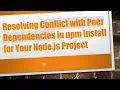 Resolving Conflict with Peer Dependencies in npm Install for Your Node js Project