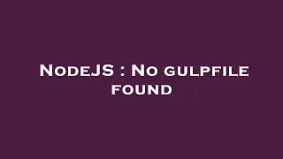 NodeJS No gulpfile found