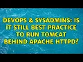 DevOps SysAdmins Is it still best practice to run Tomcat behind Apache HTTPD