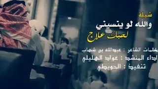 شيلة والله لو ينسيني لحبك علاج كلمات الشاعر عبدالله بن شهاب اداء عواد الهليلي تنفيذ الحويطي 