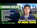 Download Lagu David Iztambul Album Terbaik - TINGGAKAN SAHILANG - KAMARI PENTANG || LAGU MINANG TERPOPULER 2025