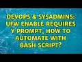 DevOps SysAdmins UFW Enable requires y prompt how to automate with Bash Script 3 Solutions