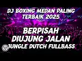 Download Lagu DJ BOXING MEDAN PALING TERBAIK SEDUNIA !! DJ BERPISAH DIUJUNG JALAN JUNGLE DUTCH FULL BASS TERBARU