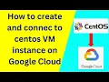How to create and connect to centos VM instance on Google Cloud
