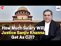 Salaries and Perks For SC Judges How Much Salary Will Justice Sanjiv Khanna Get As CJI Law Today