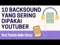 Download Lagu 10 BACKSOUND YANG SERING DIPAKAI YOUTUBER - VERSI YOUTUBE AUDIO LIBRARY