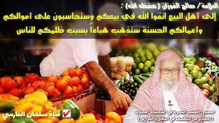 صالح الفوزان   يا أهل البيع اتقوا الله في بيعكم وستحاسبون على أموالكم وأعمالكم الحسنة ستذهب هباءا  دندنها