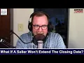 What If A Seller Won t Extend The Closing Date