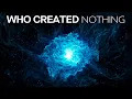 How Did Everything Start From Absolute Nothing?