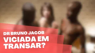 SERÁ QUE VOCÊ É NINFOMANÍACA? - DR BRUNO JACOB