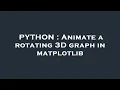 PYTHON Animate a rotating 3D graph in matplotlib
