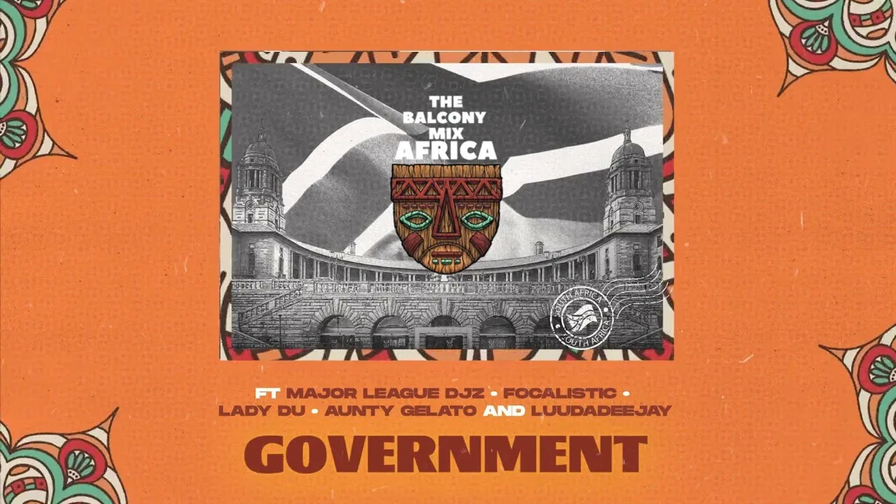 Balcony Mix Africa & Major League DJz - GOVERNMENT (ft. Focalistic, Lady Du, AuntyGelato & LuuDaDJ)