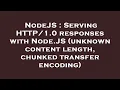 NodeJS Serving 0 responses with Node JS unknown content length chunked transfer encoding