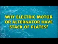 Why electric motor or alternator have stack of plates 2 Solutions