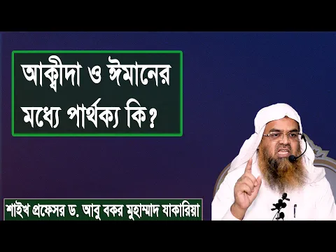 প্রশ্ন : আক্বীদা ও ঈমানের মধ্যে পার্থক্য কি? শাইখ প্রফেসর ড. আবু বকর মুহাম্মাদ যাকারিয়া
