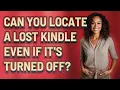 Can you locate a lost Kindle even if it s turned off