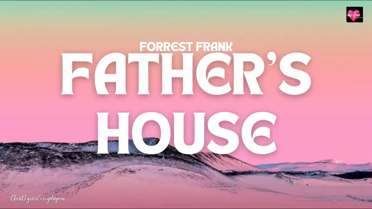 FORREST FRANK - FATHER'S HOUSE (Lyric Video) #forrestfrank #Fathershousesong #lyrics FORREST FRANK - FATHER'S HOUSE (Lyric Video) #forrestfrank #Fathershousesong #lyrics