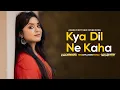 Kya Dil Ne Kaha : Cover | Anurati Roy | Udit Narayan \u0026 Alka Yagnik | Love Song