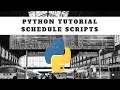Python Tutorial - Schedule Scripts