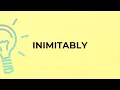 What is the meaning of the word INIMITABLY