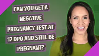 Can you get a negative pregnancy test at 12 DPO and still be pregnant
