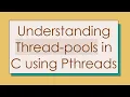 Understanding Thread-pools in C using Pthreads