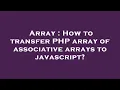 Array How to transfer PHP array of associative arrays to javascript
